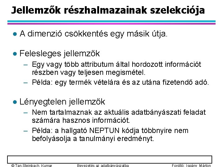 Jellemzők részhalmazainak szelekciója l A dimenzió csökkentés egy másik útja. l Felesleges jellemzők –