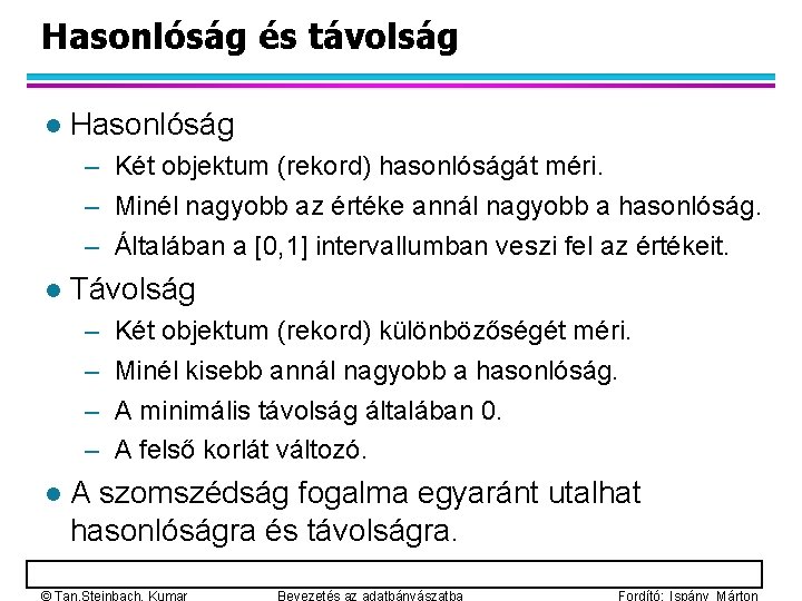 Hasonlóság és távolság l Hasonlóság – Két objektum (rekord) hasonlóságát méri. – Minél nagyobb