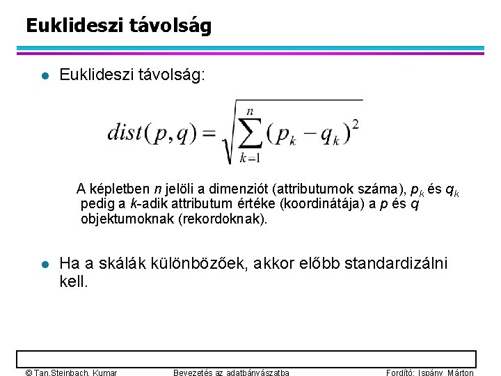 Euklideszi távolság l Euklideszi távolság: A képletben n jelöli a dimenziót (attributumok száma), pk