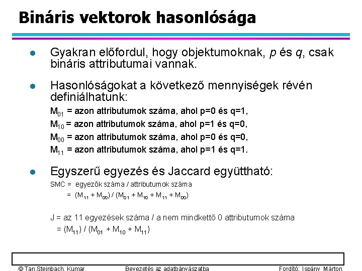 Bináris vektorok hasonlósága l Gyakran előfordul, hogy objektumoknak, p és q, csak bináris attributumai