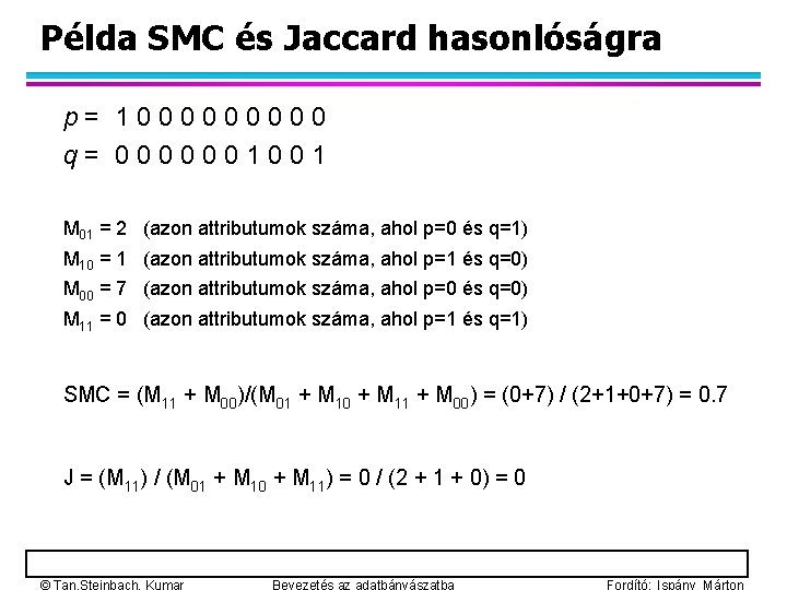 Példa SMC és Jaccard hasonlóságra p= 100000 q= 0000001001 M 01 = 2 (azon