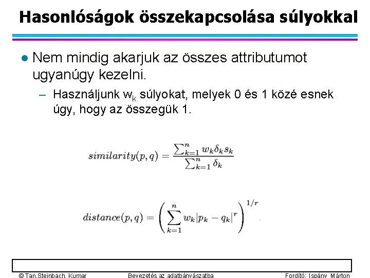 Hasonlóságok összekapcsolása súlyokkal l Nem mindig akarjuk az összes attributumot ugyanúgy kezelni. – Használjunk