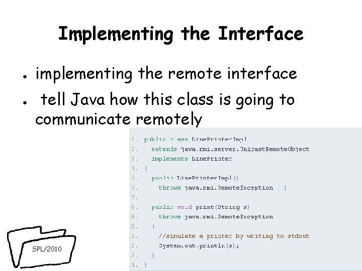 Implementing the Interface ● ● implementing the remote interface tell Java how this class