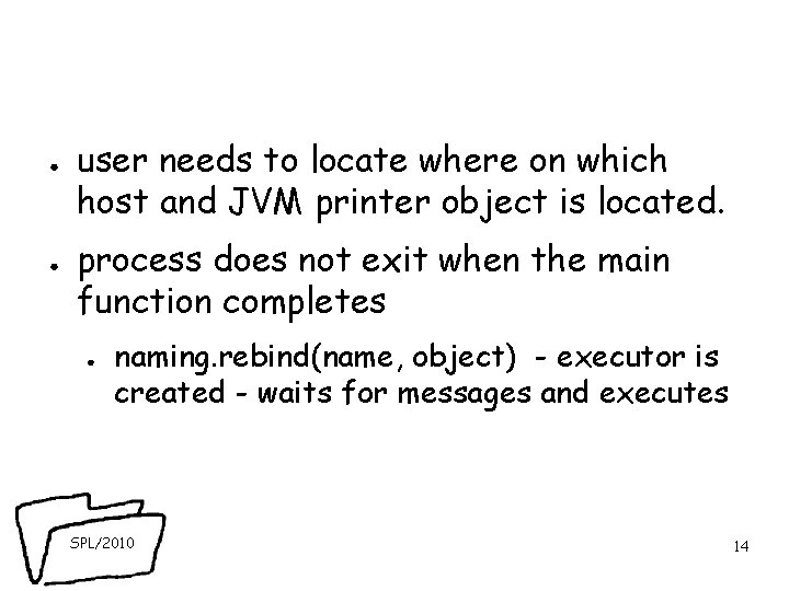 ● ● user needs to locate where on which host and JVM printer object