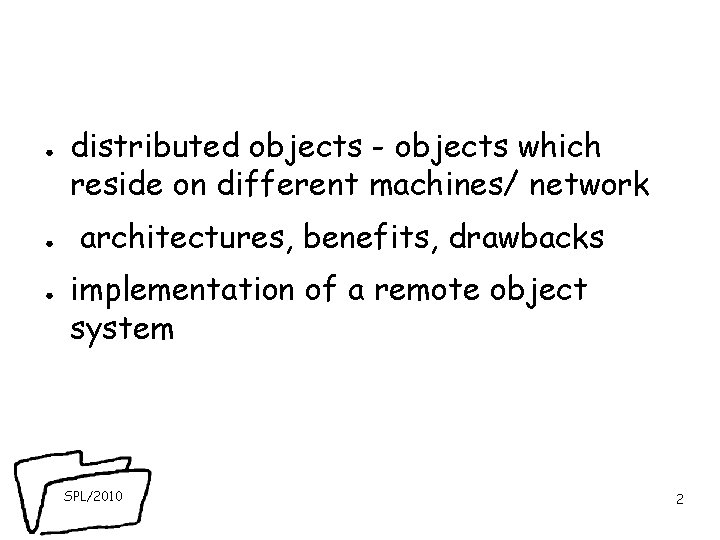 ● ● ● distributed objects - objects which reside on different machines/ network architectures,