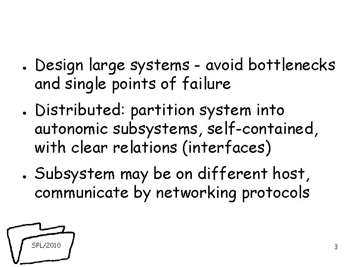 ● ● ● Design large systems - avoid bottlenecks and single points of failure