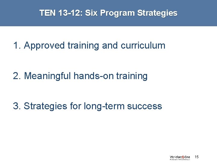 TEN 13 -12: Six Program Strategies 1. Approved training and curriculum 2. Meaningful hands-on