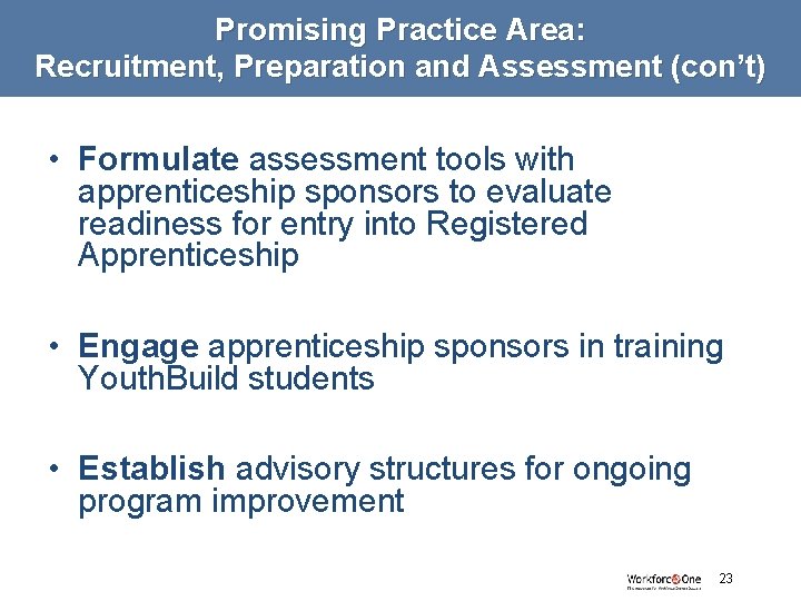 Promising Practice Area: Recruitment, Preparation and Assessment (con’t) • Formulate assessment tools with apprenticeship