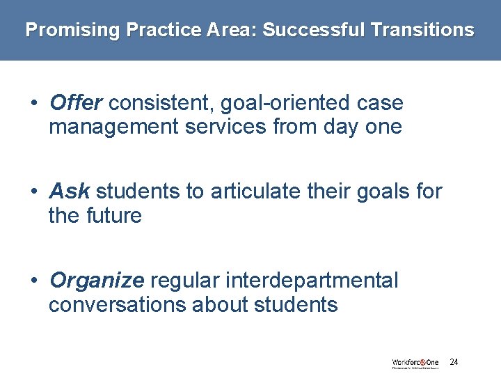 Promising Practice Area: Successful Transitions • Offer consistent, goal-oriented case management services from day