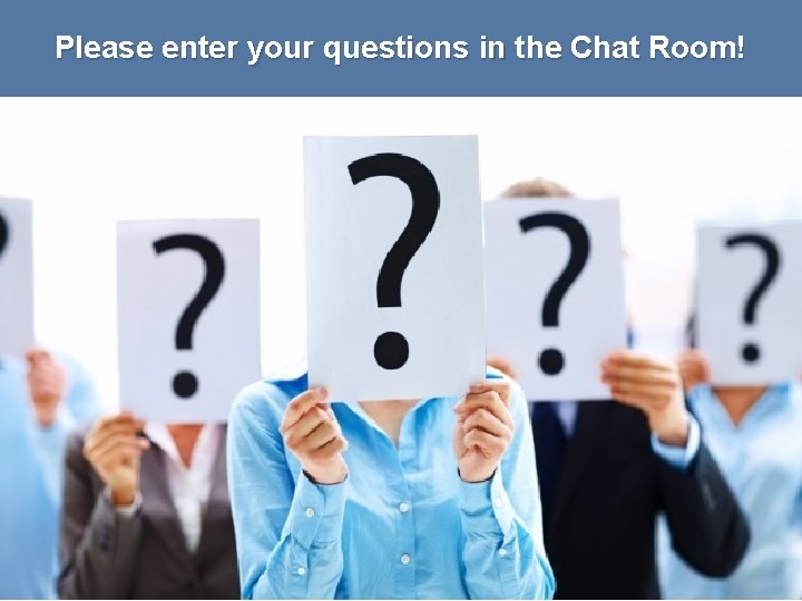 Please enter your questions in the Chat Room! # 32 