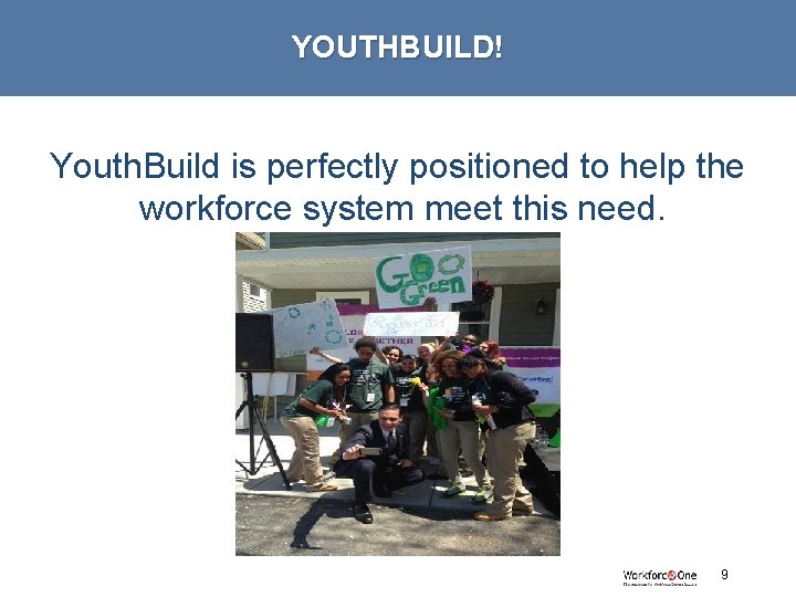 YOUTHBUILD! Youth. Build is perfectly positioned to help the workforce system meet this need.
