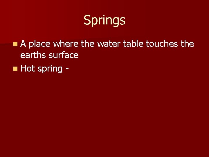 Springs n. A place where the water table touches the earths surface n Hot Springs n. A place where the water table touches the earths surface n Hot