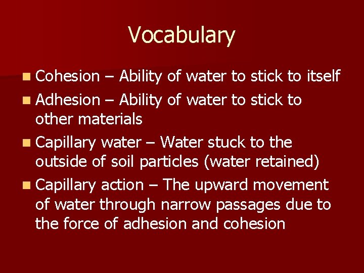 Vocabulary n Cohesion – Ability of water to stick to itself n Adhesion – Vocabulary n Cohesion – Ability of water to stick to itself n Adhesion –
