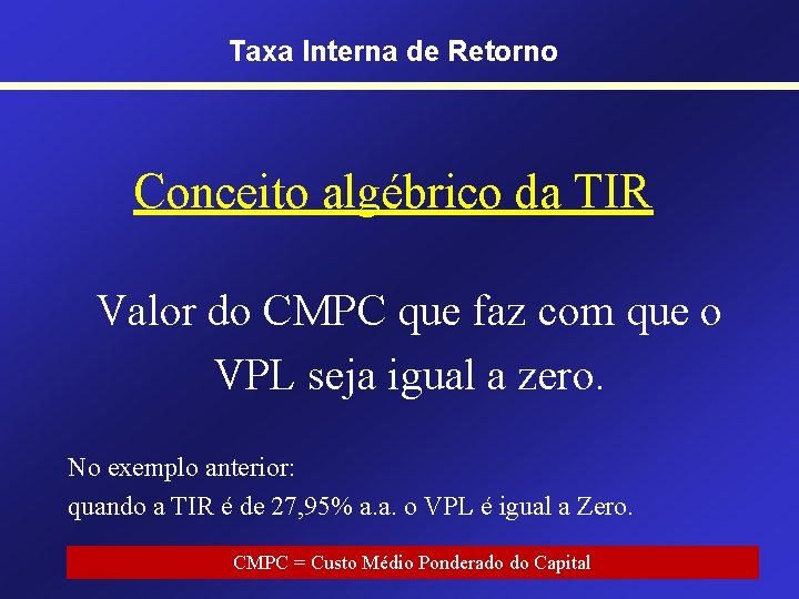 Taxa Interna de Retorno Conceito algébrico da TIR Valor do CMPC que faz com