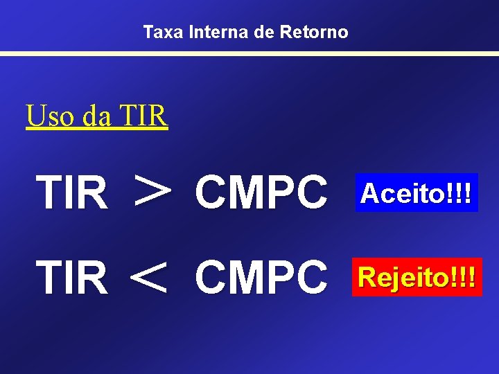 Taxa Interna de Retorno Uso da TIR > CMPC TIR < CMPC TIR Aceito!!!