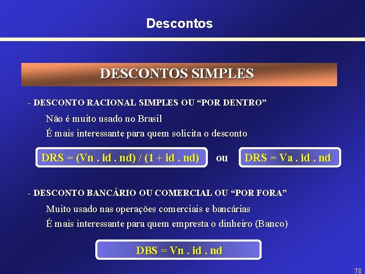 Descontos DESCONTOS SIMPLES - DESCONTO RACIONAL SIMPLES OU “POR DENTRO” Não é muito usado