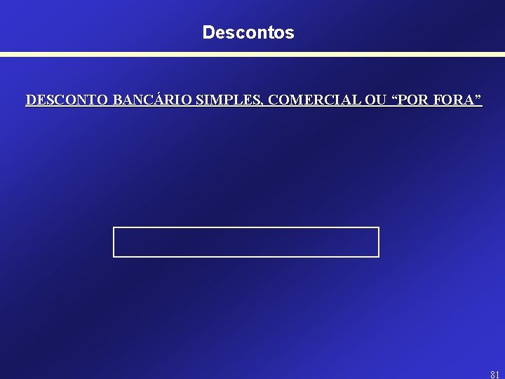 Descontos DESCONTO BANCÁRIO SIMPLES, COMERCIAL OU “POR FORA” 81 