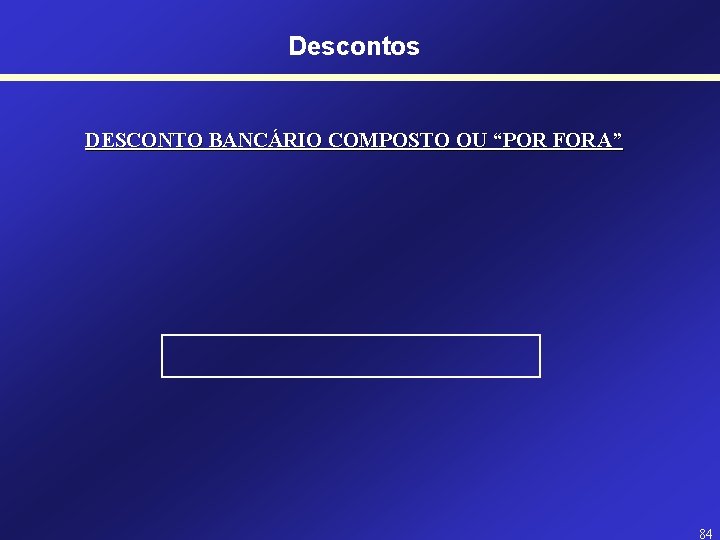 Descontos DESCONTO BANCÁRIO COMPOSTO OU “POR FORA” 84 