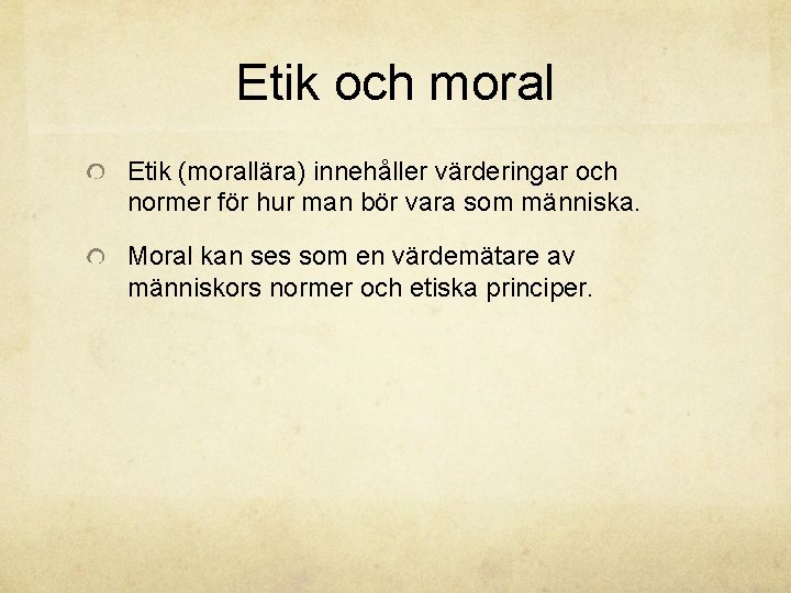 Etik och moral Etik (morallära) innehåller värderingar och normer för hur man bör vara