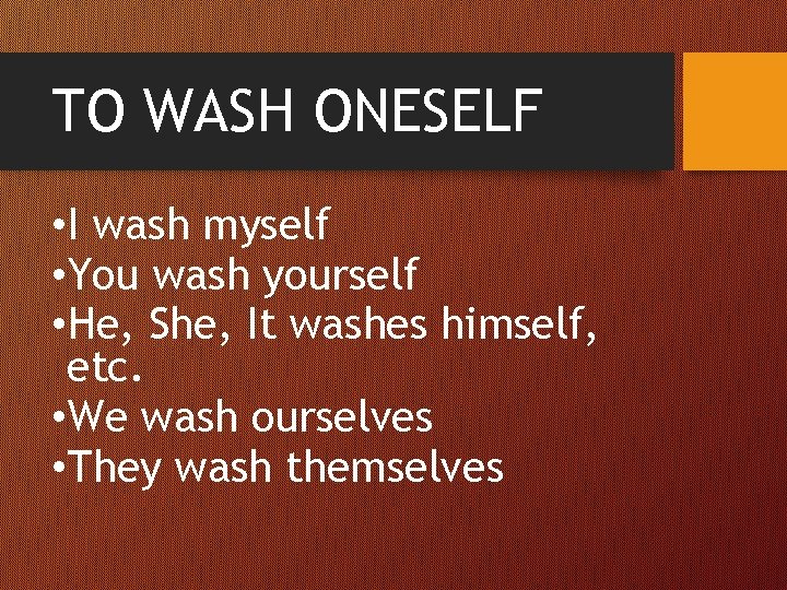 TO WASH ONESELF • I wash myself • You wash yourself • He, She,