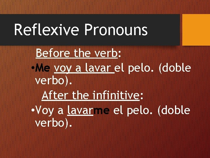 Reflexive Pronouns Before the verb: • Me voy a lavar el pelo. (doble verbo).