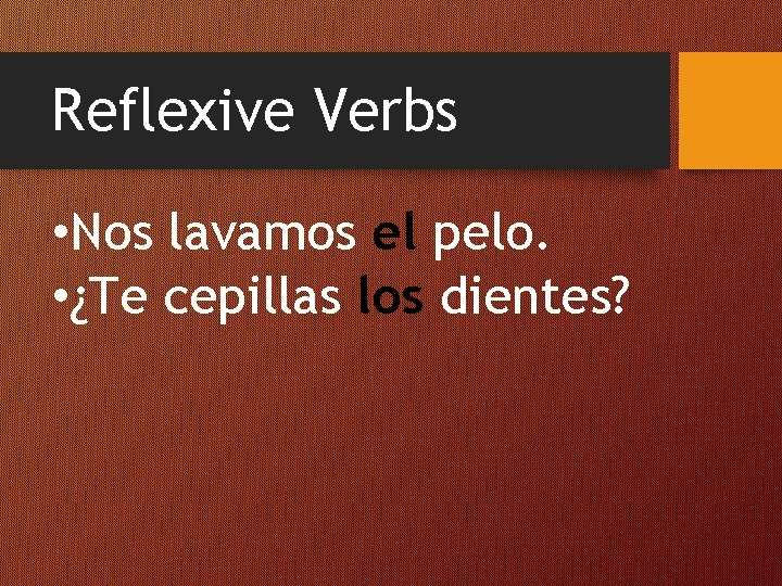 Reflexive Verbs • Nos lavamos el pelo. • ¿Te cepillas los dientes? 