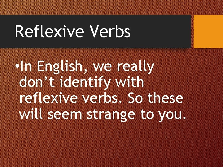 Reflexive Verbs • In English, we really don’t identify with reflexive verbs. So these