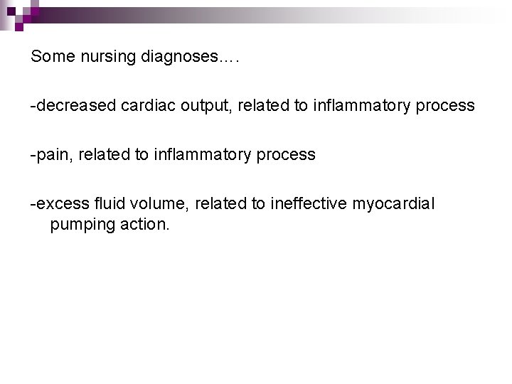 Some nursing diagnoses…. -decreased cardiac output, related to inflammatory process -pain, related to inflammatory