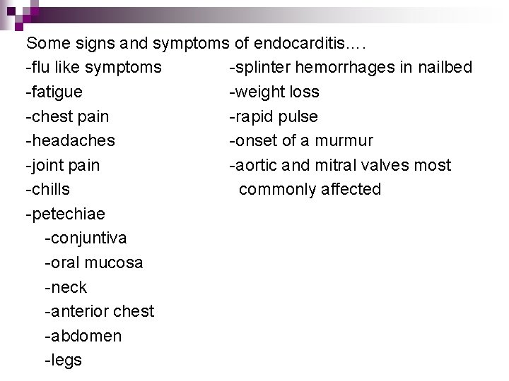 Some signs and symptoms of endocarditis…. -flu like symptoms -splinter hemorrhages in nailbed -fatigue