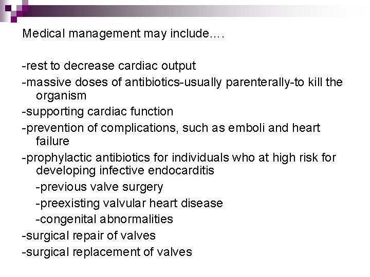 Medical management may include…. -rest to decrease cardiac output -massive doses of antibiotics-usually parenterally-to