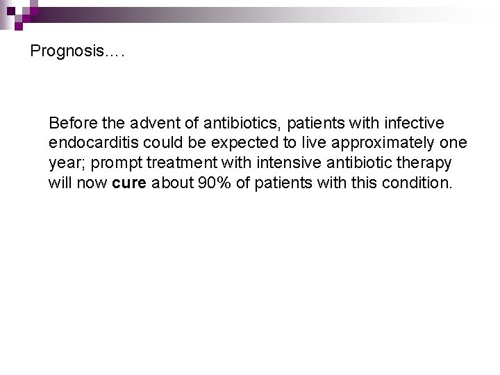 Prognosis…. Before the advent of antibiotics, patients with infective endocarditis could be expected to