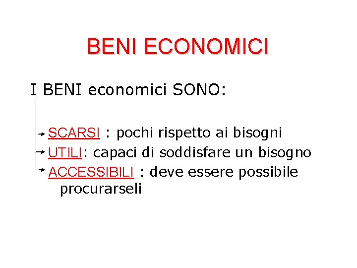 BENI ECONOMICI I BENI economici SONO: SCARSI : pochi rispetto ai bisogni UTILI: capaci