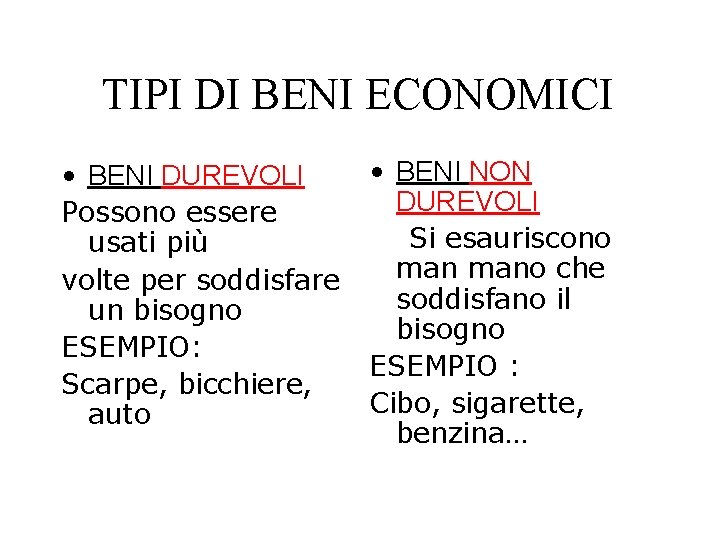 TIPI DI BENI ECONOMICI • BENI DUREVOLI Possono essere usati più volte per soddisfare