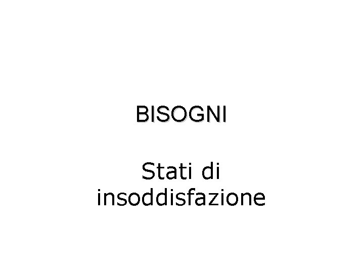 BISOGNI Stati di insoddisfazione 