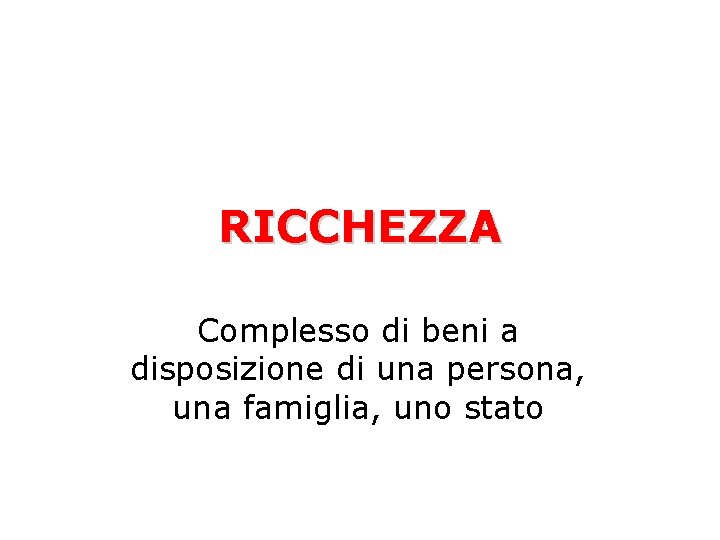 RICCHEZZA Complesso di beni a disposizione di una persona, una famiglia, uno stato 