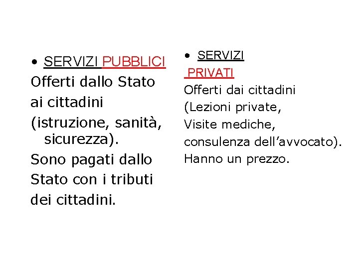  • SERVIZI PUBBLICI Offerti dallo Stato ai cittadini (istruzione, sanità, sicurezza). Sono pagati