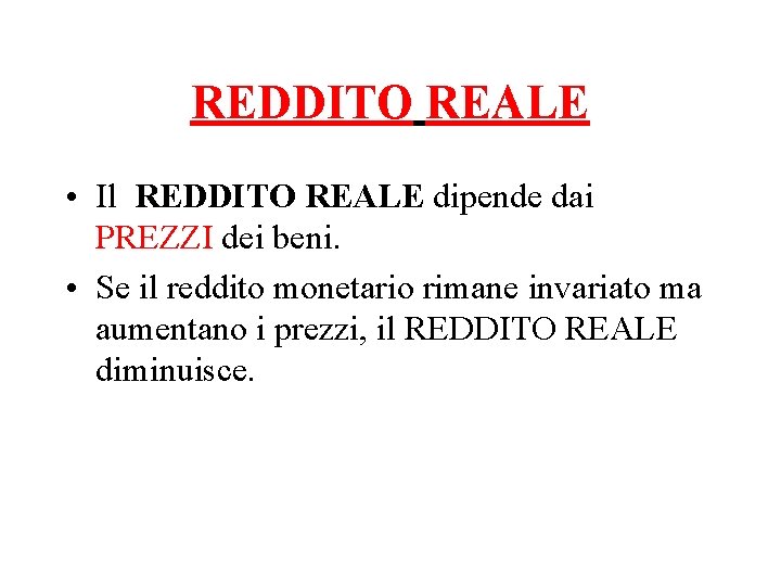 REDDITO REALE • Il REDDITO REALE dipende dai PREZZI dei beni. • Se il