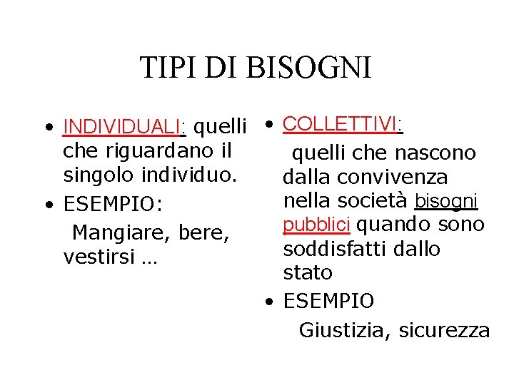 TIPI DI BISOGNI • INDIVIDUALI: quelli • COLLETTIVI: che riguardano il quelli che nascono