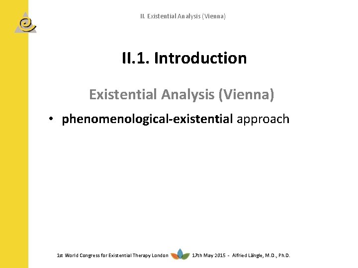 II. Existential Analysis (Vienna) II. 1. Introduction Existential Analysis (Vienna) • phenomenological-existential approach 1