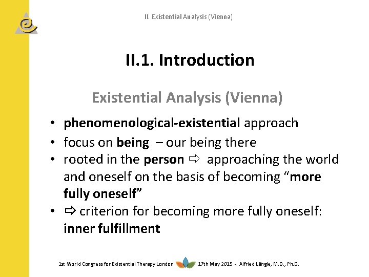 II. Existential Analysis (Vienna) II. 1. Introduction Existential Analysis (Vienna) • phenomenological-existential approach •