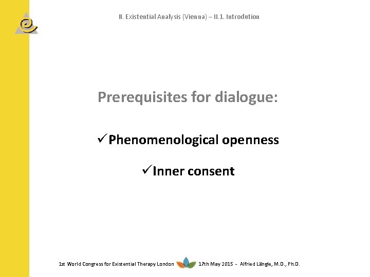 II. Existential Analysis (Vienna) – II. 1. Introdution Prerequisites for dialogue: üPhenomenological openness üInner