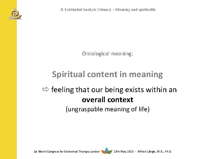 II. Existential Analysis (Vienna) – Meaning and spirituality Ontological meaning: Spiritual content in meaning