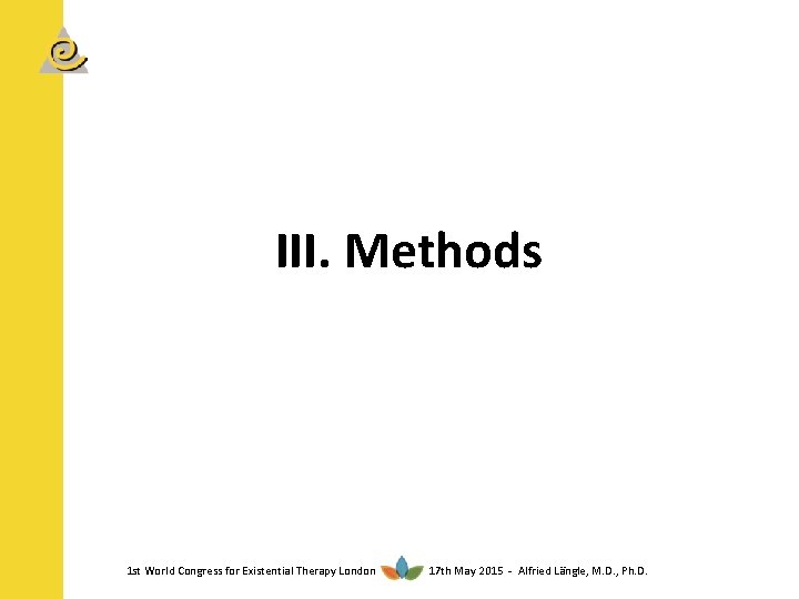 III. Methods 1 st World Congress for Existential Therapy London 17 th May 2015