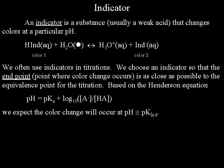 Indicator An indicator is a substance (usually a weak acid) that changes colors at