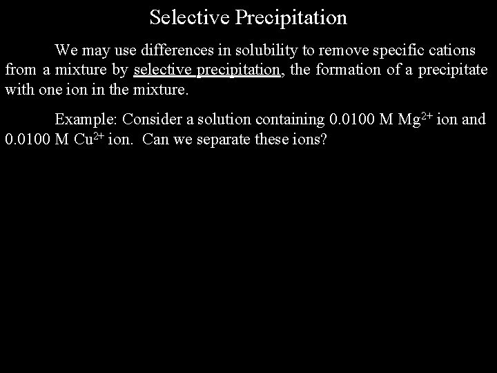 Selective Precipitation We may use differences in solubility to remove specific cations from a