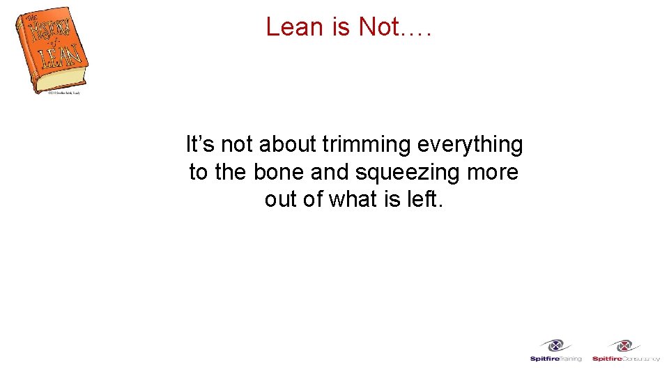 Lean is Not…. It’s not about trimming everything to the bone and squeezing more