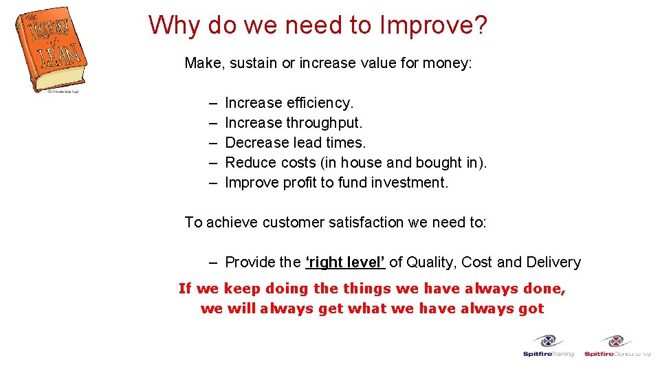 Why do we need to Improve? Make, sustain or increase value for money: –