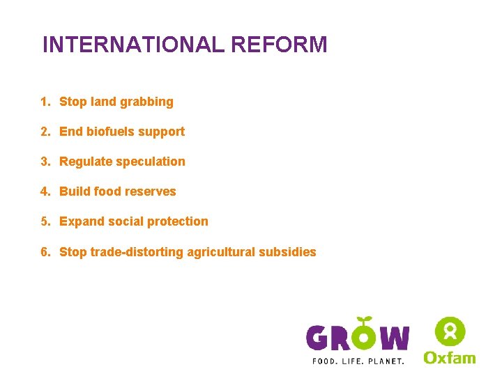 INTERNATIONAL REFORM 1. Stop land grabbing 2. End biofuels support 3. Regulate speculation 4.