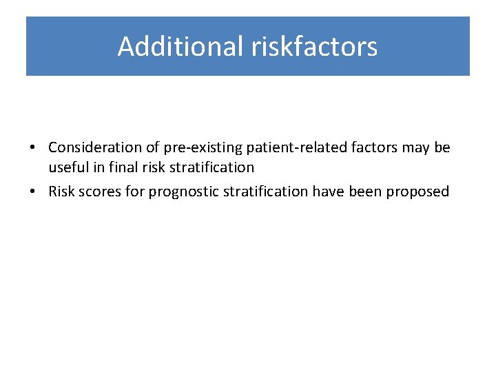 Additional riskfactors • Consideration of pre-existing patient-related factors may be useful in final risk