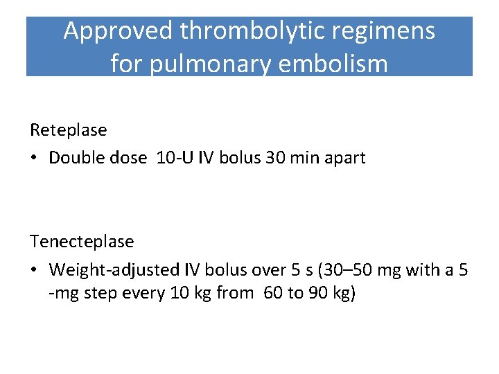 Approved thrombolytic regimens for pulmonary embolism Reteplase • Double dose 10 -U IV bolus